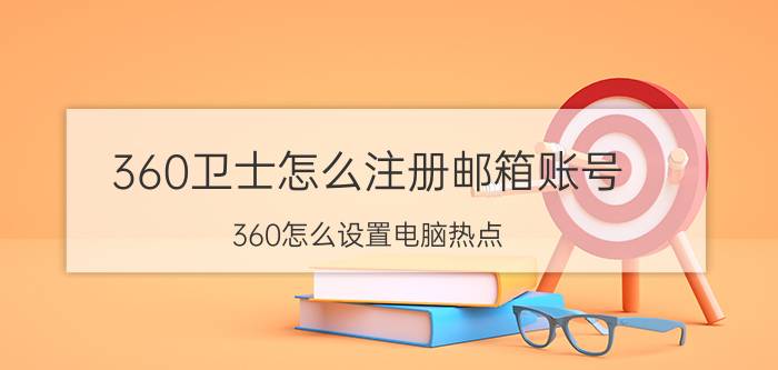 360卫士怎么注册邮箱账号 360怎么设置电脑热点？